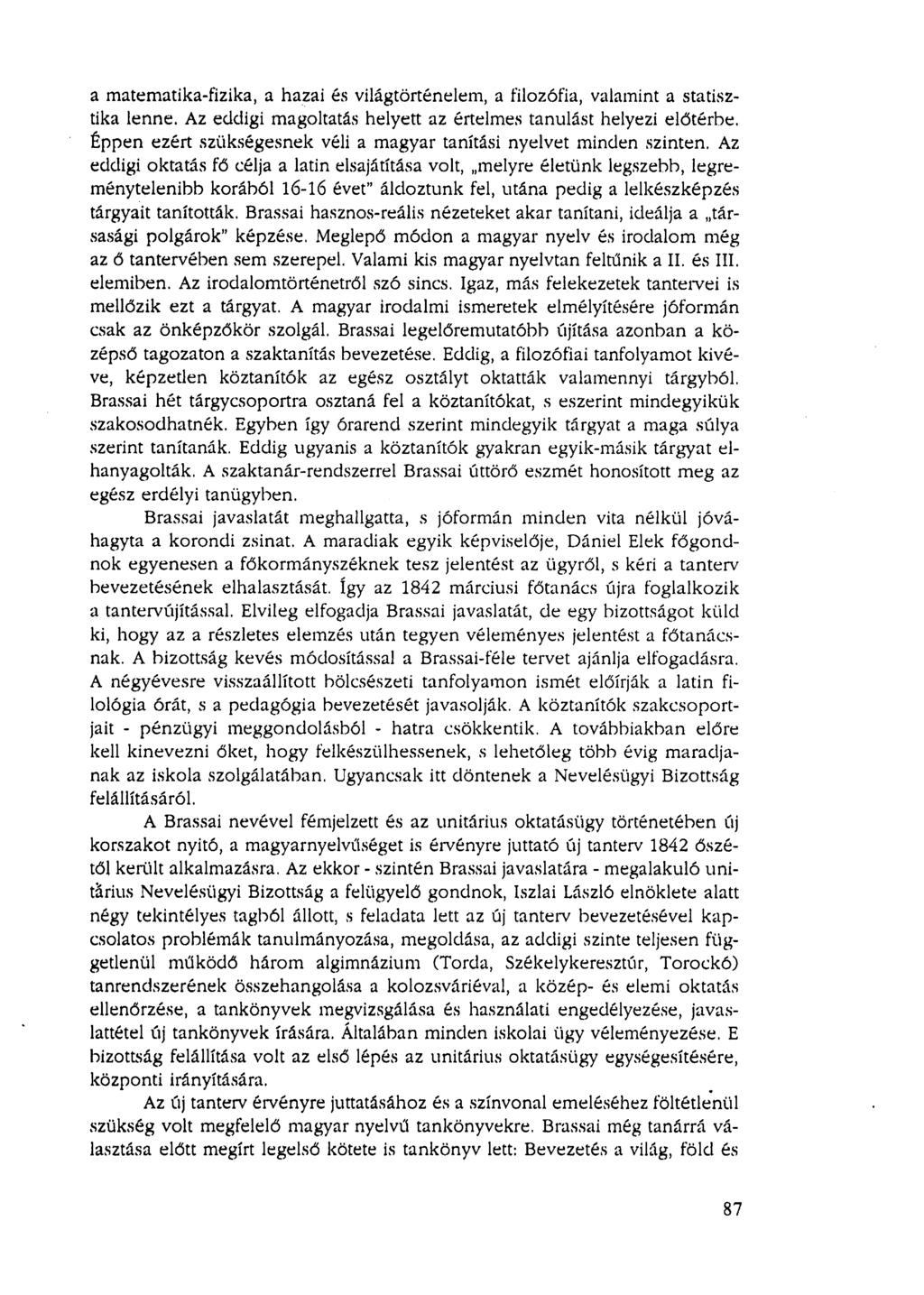 a matematika-fizika, a hazai és világtörténelem, a filozófia, valamint a statisztika lenne. Az eddigi magoltatás helyett az értelmes tanulást helyezi előtérbe.