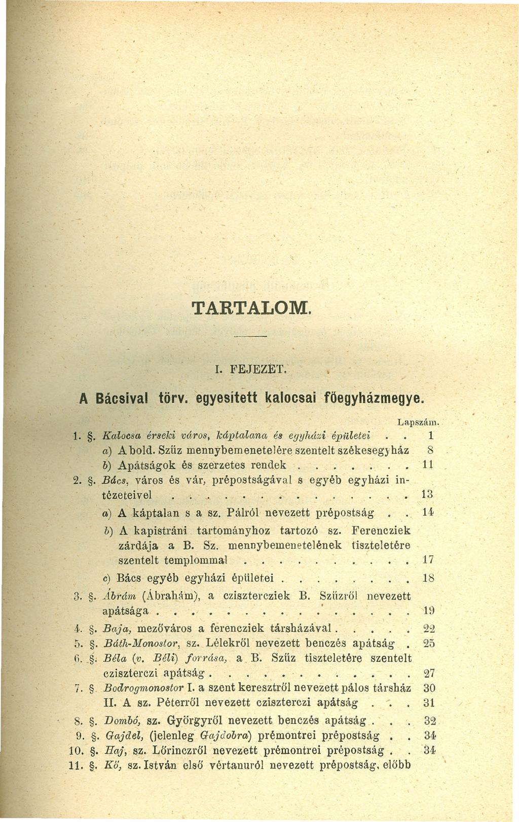 TARTALOM. r. FEJEztT. A Bácsival törv. egyesített kalocsa! föegyházmegye. Lapszám. 1.. Kalocsa érselei város, káptalano, ée egyházi épületei 1 a) A bold.