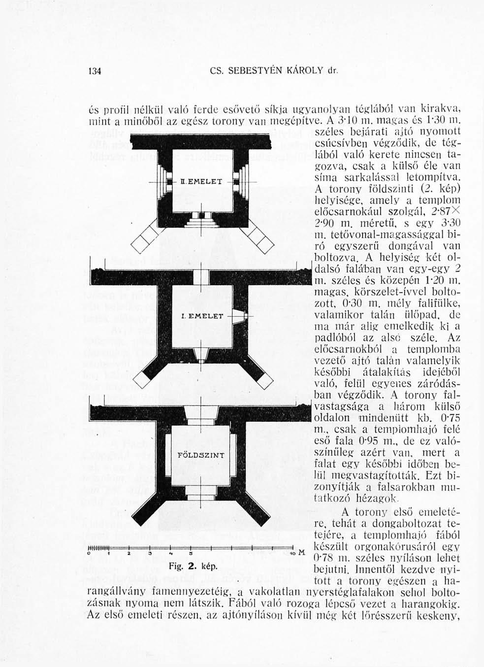 134 CS. SEBESTYÉN KÁROLY dr. és profil nélkül való ferde esővető síkja ugyanolyan téglából van kirakva, mint a minőből az egész torony van megépítve. A 3-10 m. magas és 1\30 m.