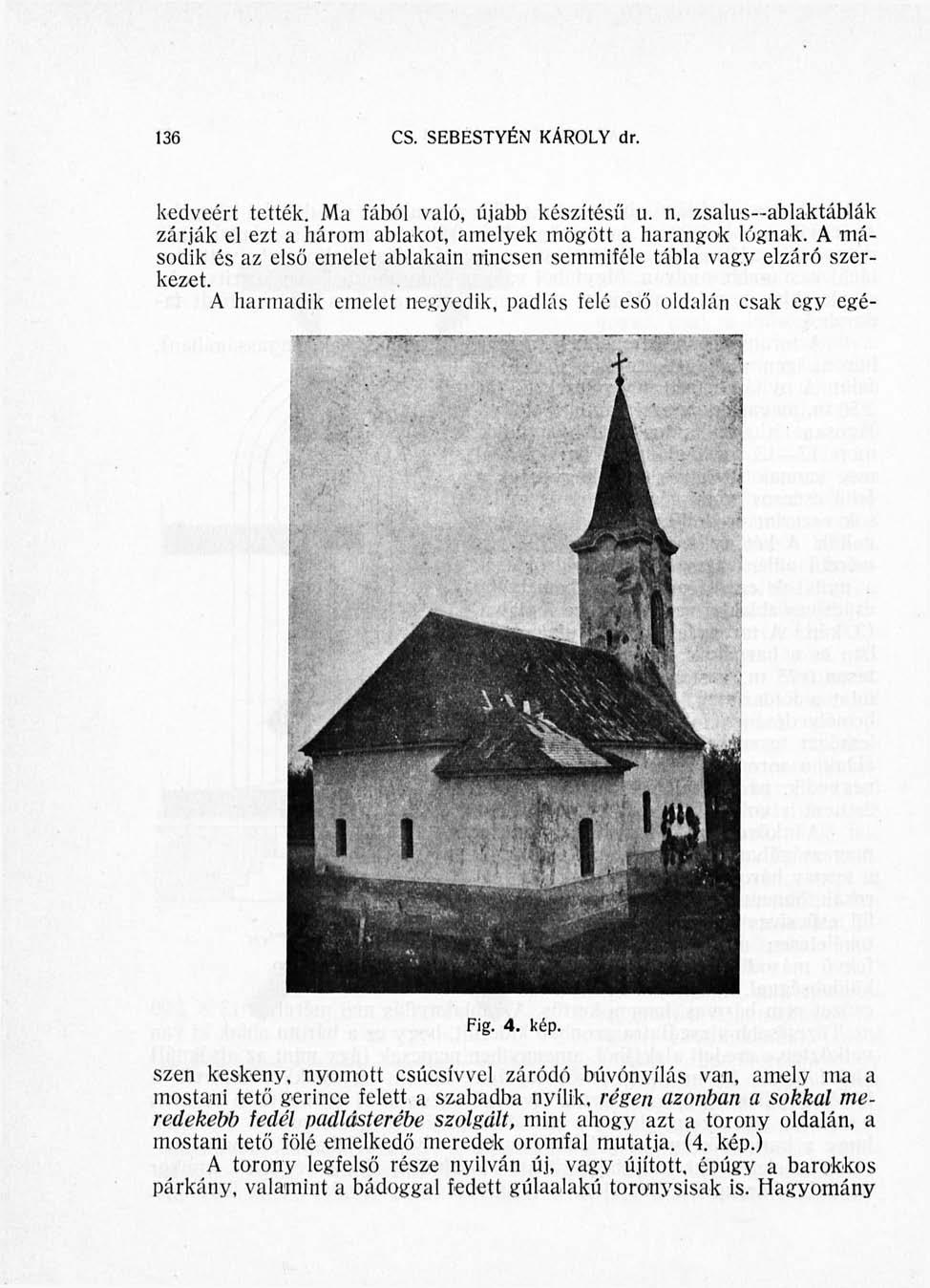 136 CS. SEBESTYÉN KÁROLY dr. Fig. 4. kép. kedveért tették. Ma fából való, újabb készítésű u. n. zsalus ablaktáblák zárják el ezt a három ablakot, amelyek mögött a harangok lógnak.