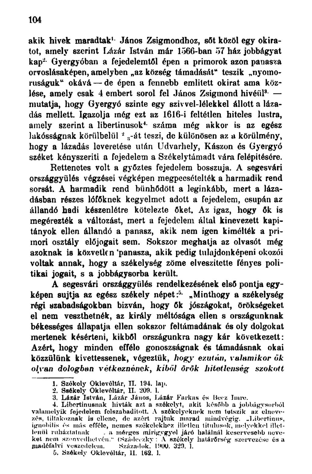 104 akik hivek maradtak 1 - János Zsigmondhoz, sőt közöl egy okiratot, amely szerint Lázár István már 1566-ban 57 ház jobbágyat kap-- tíyergyóban a fejedelemtől épen a primorok azon panasza