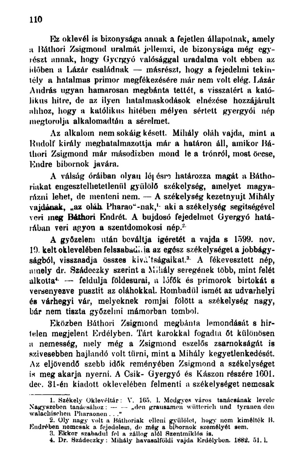 110 Ez oklevél is bizonysága annak a fejetlen állapotnak, amely a Báthori Zsigmond uralmát jellemzi, de bizonysága még egyrészt annak, hogy Gyergyó valósággal uradalma volt ebben az időben a Lázár