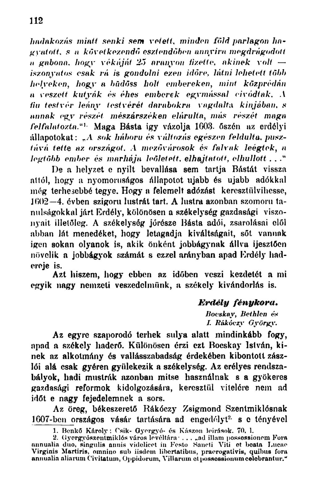 112 hadakozás minti senki sem vetett, minden fold parlagon hagyatott, s a következendő esztendőben annyira niogdrágodott ii gabona, hogy vékáját 2~> aranyon fizette, akinek volt iszonyatos csak rá is
