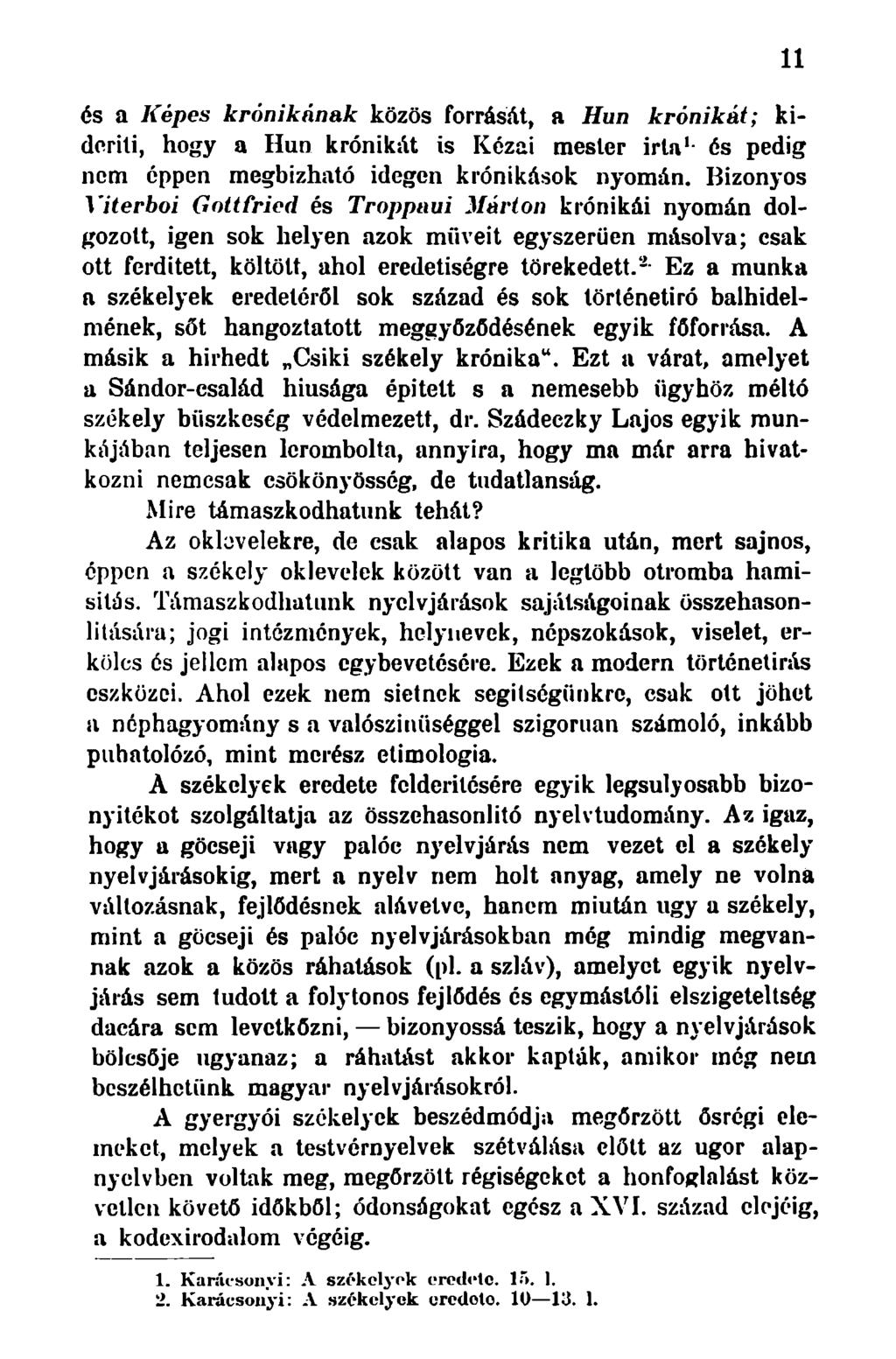és a Képes krónikának közös forrását, a Hun krónikát; kideríti, hogy a Hun krónikát is Kézai mester irta 1 - és pedig nem éppen megbízható idegen krónikások nyomán.
