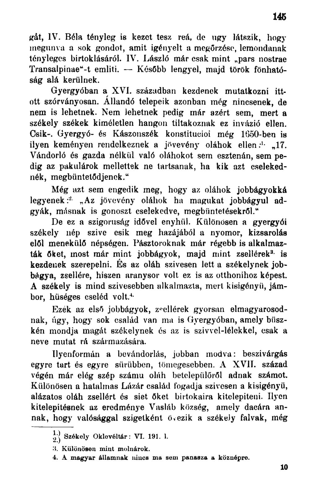 gát, IV. Béla tényleg is kezet tesz reá, de ugy látszik, hogy megunva a sok gondot, amit igényelt a megőrzése, lemondanak tényleges birtoklásáról. IV. László már csak mint pars nostrae Transalpinae u -t emliti.