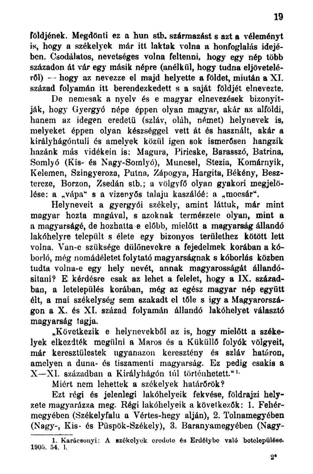 földjének. Megdönti ez a hun stb. származást s azt a véleményt is, hogy a székelyek már itt laktak volna a honfoglalás idejében.