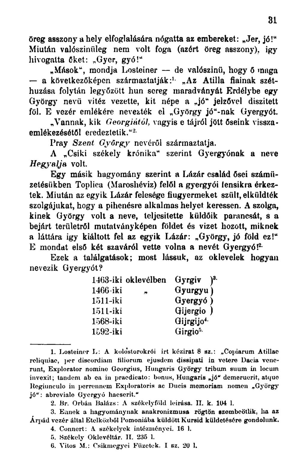 öreg asszony a hely elfoglalására nógatta az embereket: Jer, jó!" Miután valószínűleg nem volt foga (azért öreg asszony), igy hívogatta őket: Gyer, gyó!