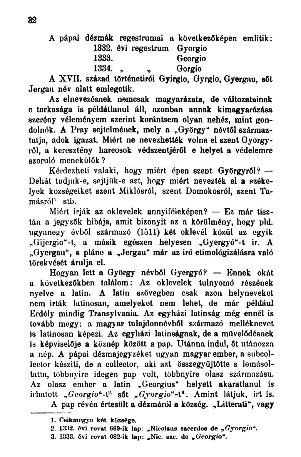 82 A pápai dézmák regestrumai a következőképen emiitik: 1332. évi regestrum Gyorgio 1333. Georgio 1334. Gorgio A XVII. század történetírói Gyirgio, Gyrgio, Gyergau, sőt Jergau név alatt emlegetik.