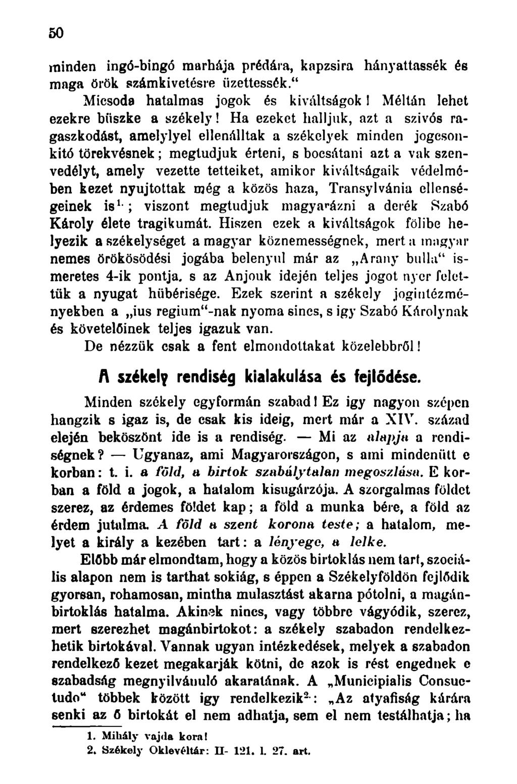 50 minden ingó-bingó marbája prédára, kapzsira hányattassák és maga örök számkivetésre iizettessék." Micsoda hatalmas jogok és kiváltságok! Méltán lehet ezekre büszke a székely!