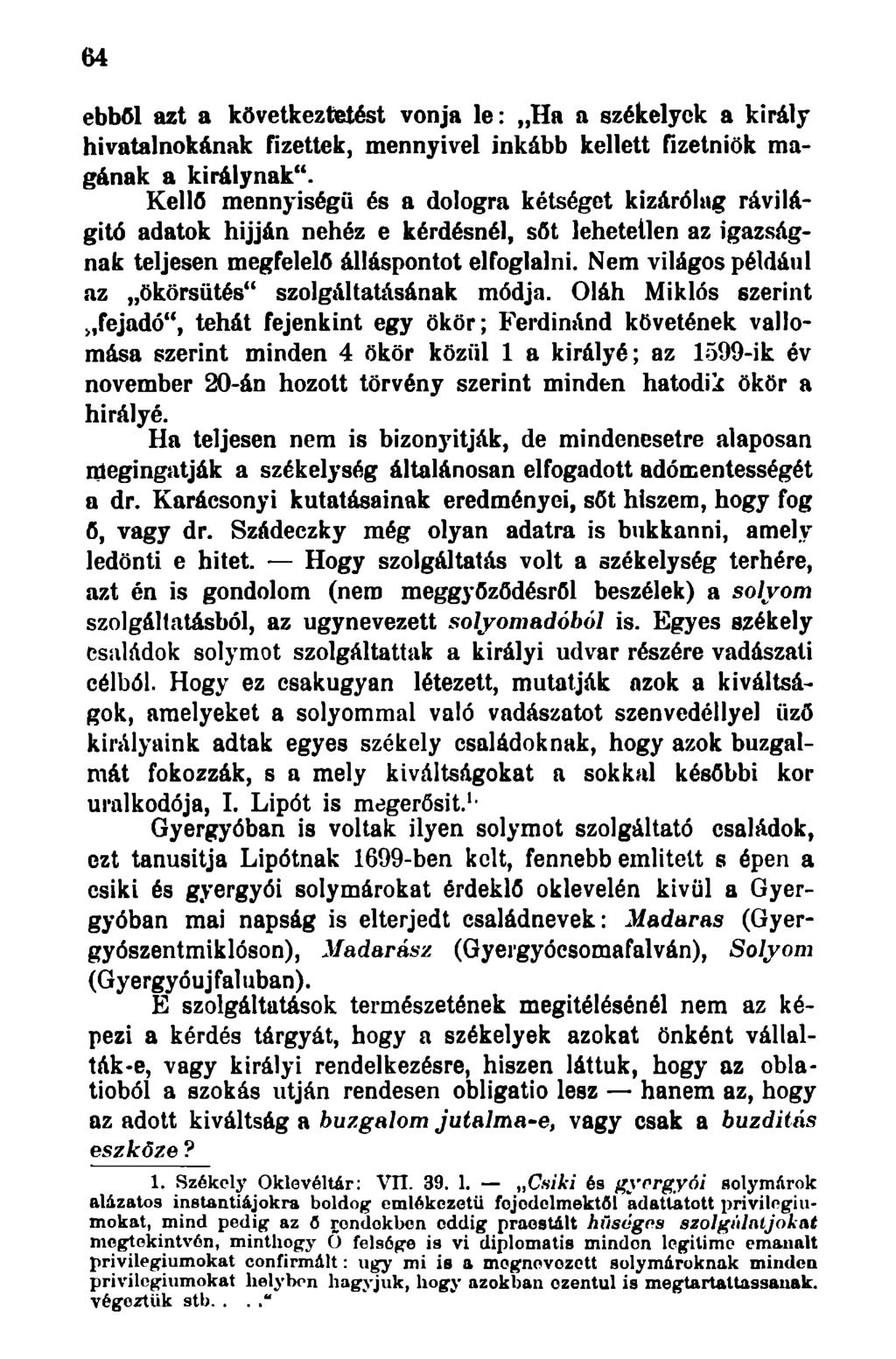 64 ebből azt a következtetést vonja le: Ha a székelyek a király hivatalnokának fizettek, mennyivel inkább kellett Hzetniök magának a királynak".