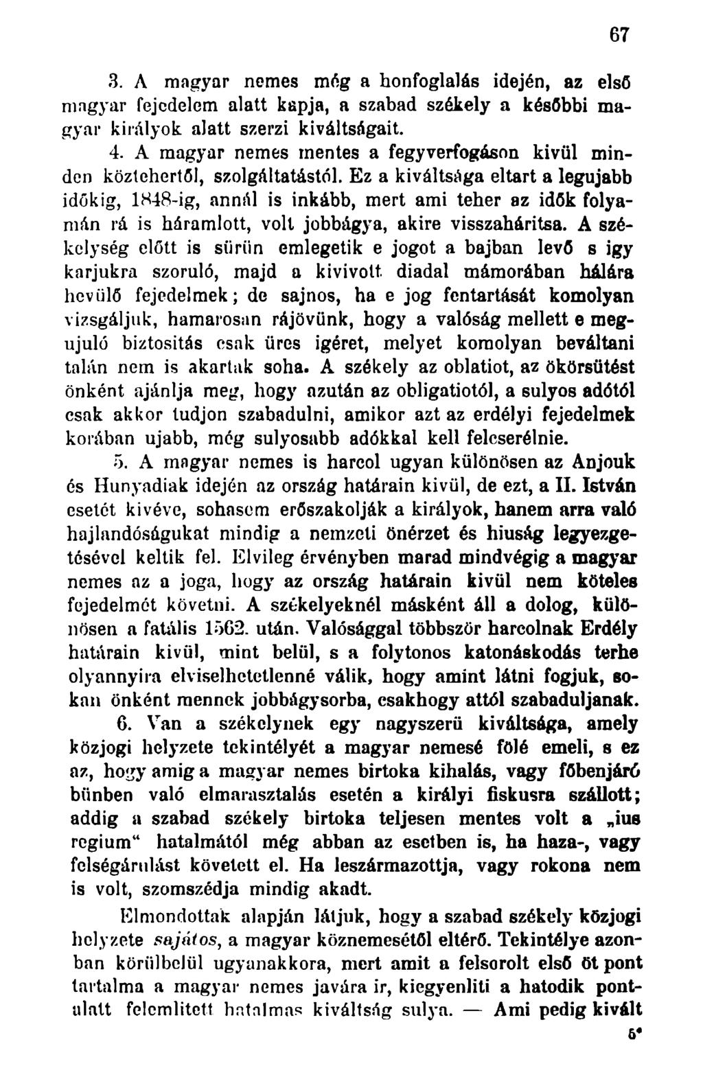 3. A magyar nemes még a honfoglalás idején, az első magyar fejedelem alatt kapja, a szabad székely a későbbi magyar királyok alatt szerzi kiváltságait. 4.