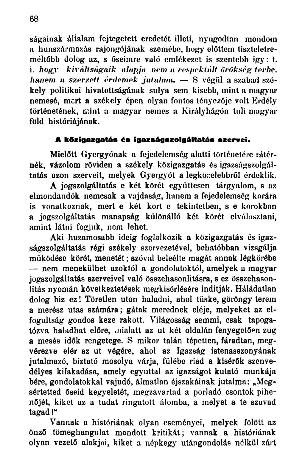 68 ságainak általam fejtegetett eredetét illeti, nyugodtan mondom a hunszármazás rajongójának szemébe, hogy előttem tiszteletreméltóbb dolog az, s őseimre való emlékezet is szentebb igy: t. i. hogy kiváltságaik alapja nem a respektált örökség terhe, hanem a szerzett érdemek jutalma.