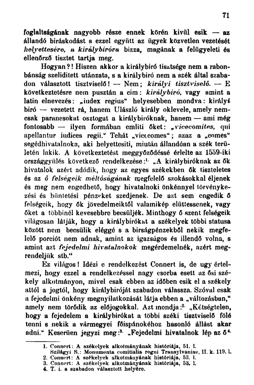 foglaltságának nagyobb része ennek körén kiviil esik az állandó bíráskodást s ezzel együtt az ügyek közvetlen vezetését helyettesére, a királybíróra bízza, magának a felügyeleti és ellenőrző tisztet