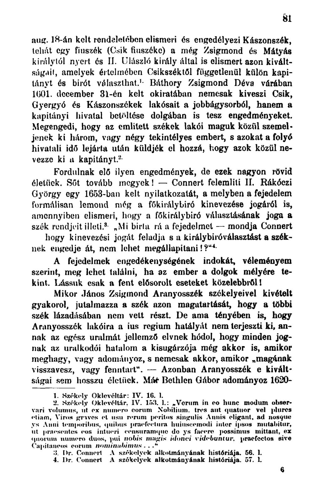 aug. lb-án kelt rendeletében elismeri és engedélyezi Kászonszék, teliiu egy fiuszék (Csik fiuszékc) a még Zsigmond és Mátyás királytól nyert és II. Ulászló király állal is elismert azon kiváltságai!