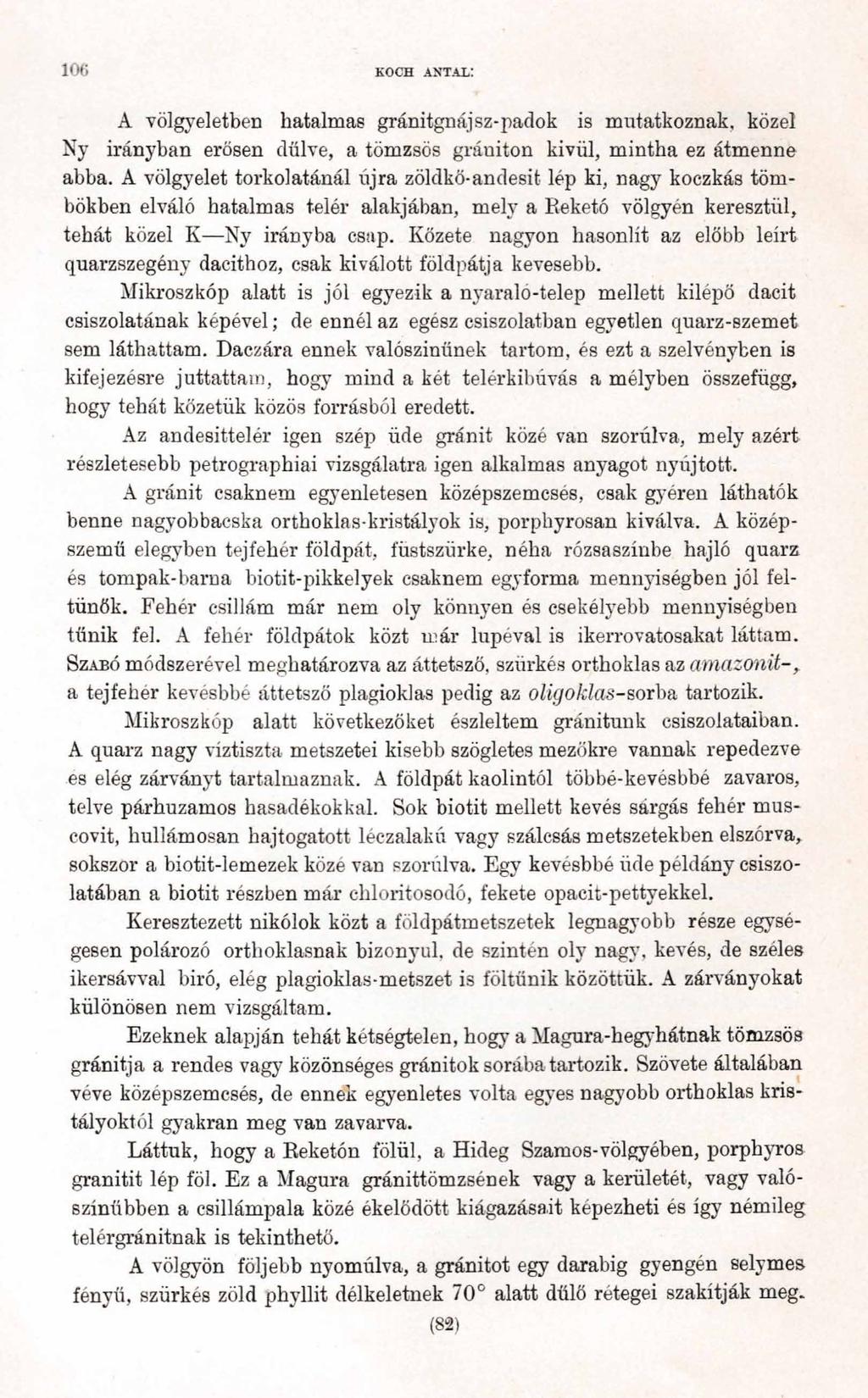 106 KOCH a d t a i: A völgyeletben hatalmas gránitgnájsz-padok is mutatkoznak, közel Ny irányban erősen dűlve, a tömzsös grániton kívül, mintha ez átmenne abba.