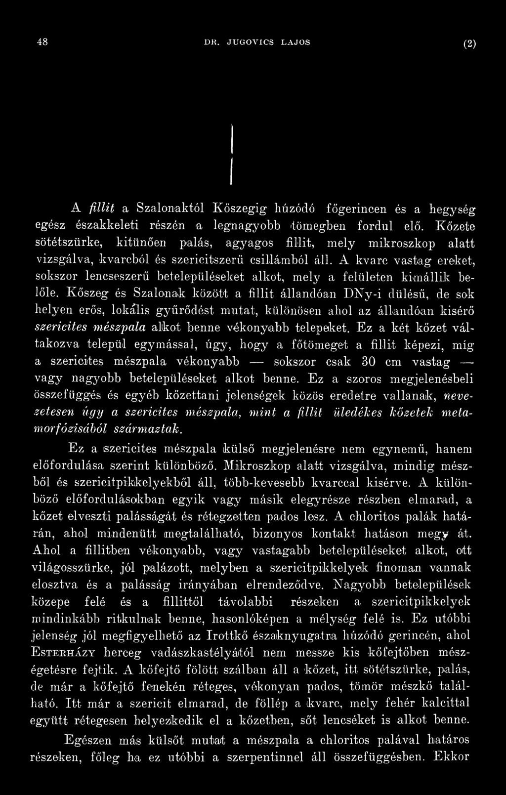 Ez a két kőzet váltakozva települ egymással, úgy, hogy a főtömeget a fillit képezi, míg a szericites mészpala vékonyabb sokszor csak 30 cm vastag vagy nagyobb betelepüléseket alkot benne.