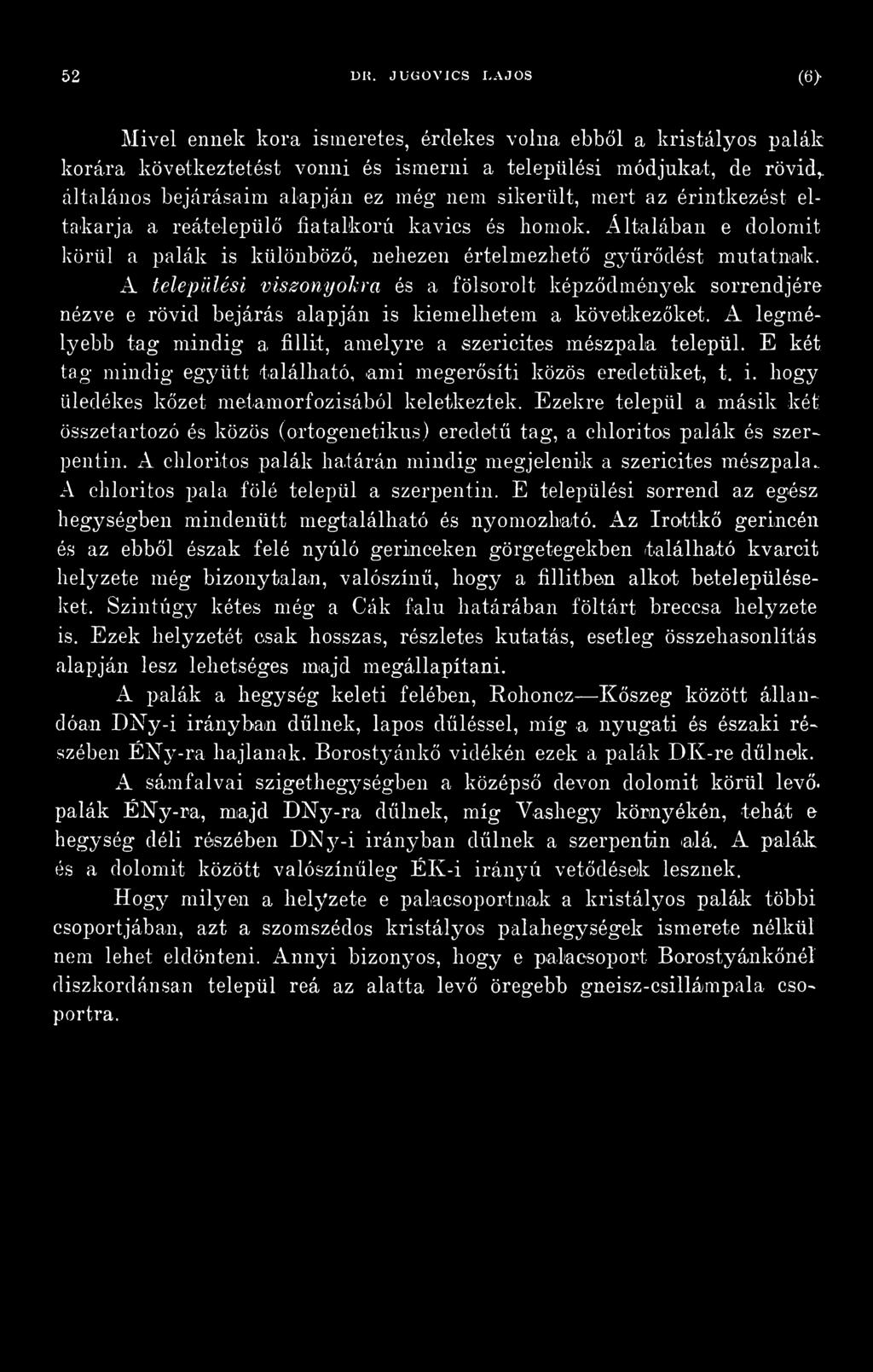 E két. tag mindig együtt található, ami megerősíti közös eredetüket, t. i. hogy üledékes kőzet metamorfózisából keletkeztek.