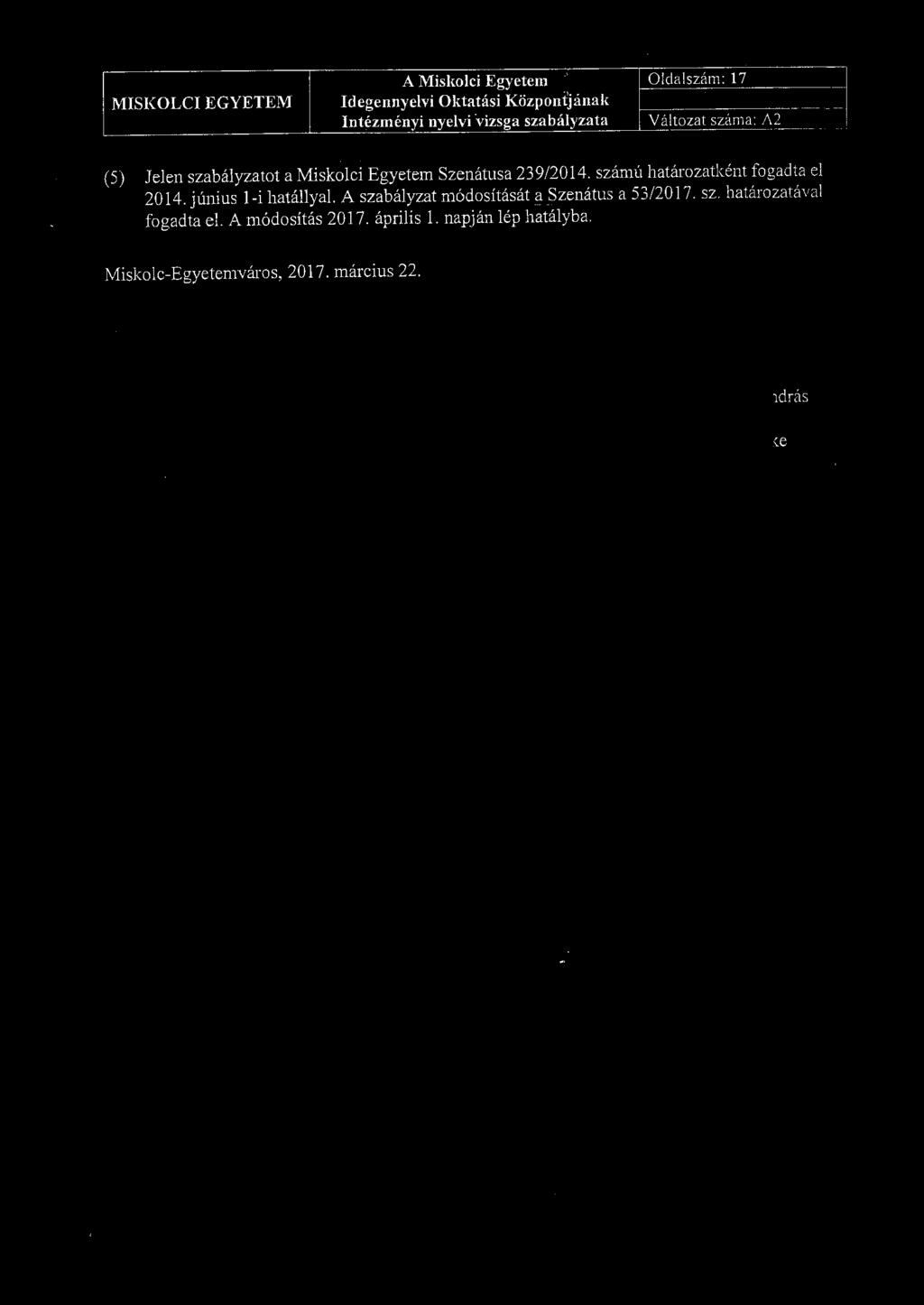 ' Intézményi nyelvi vizsga szabályzata O ldalszám: 17 --.. i (5) Jelen szabályzatot a Miskolci Egyetem Szenátusa 239/2014. számú határozatként fogadta el 2014. június 1-i hatállyal.