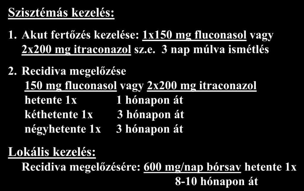 Krónikus recidiv vulvovaginalis candidiasis (6.) Szisztémás kezelés: 1. Akut fertőzés kezelése: 1x150 mg fluconasol vagy 2x200 mg itraconazol sz.e. 3 nap múlva ismétlés 2.