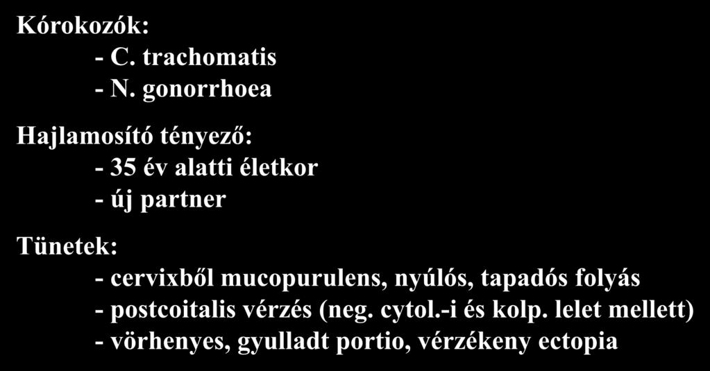 - cervixből mucopurulens, nyúlós, tapadós folyás - postcoitalis vérzés (neg.