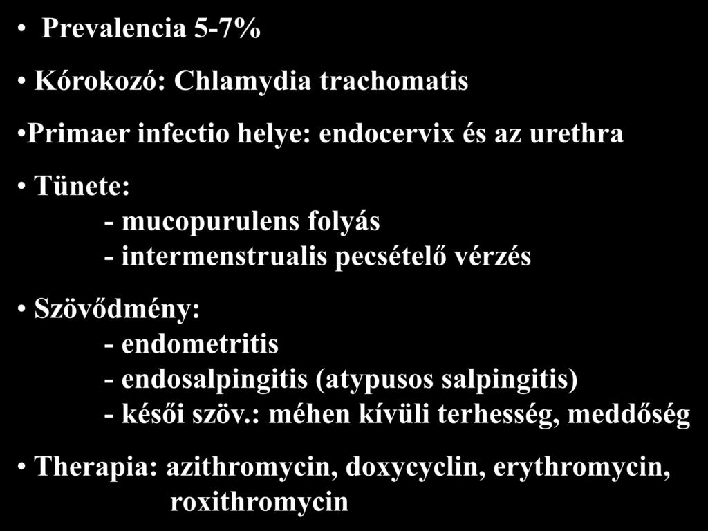 Prevalencia 5-7% Chlamydia-fertőzés Kórokozó: Chlamydia trachomatis Primaer infectio helye: endocervix és az urethra Tünete: - mucopurulens folyás - intermenstrualis pecsételő