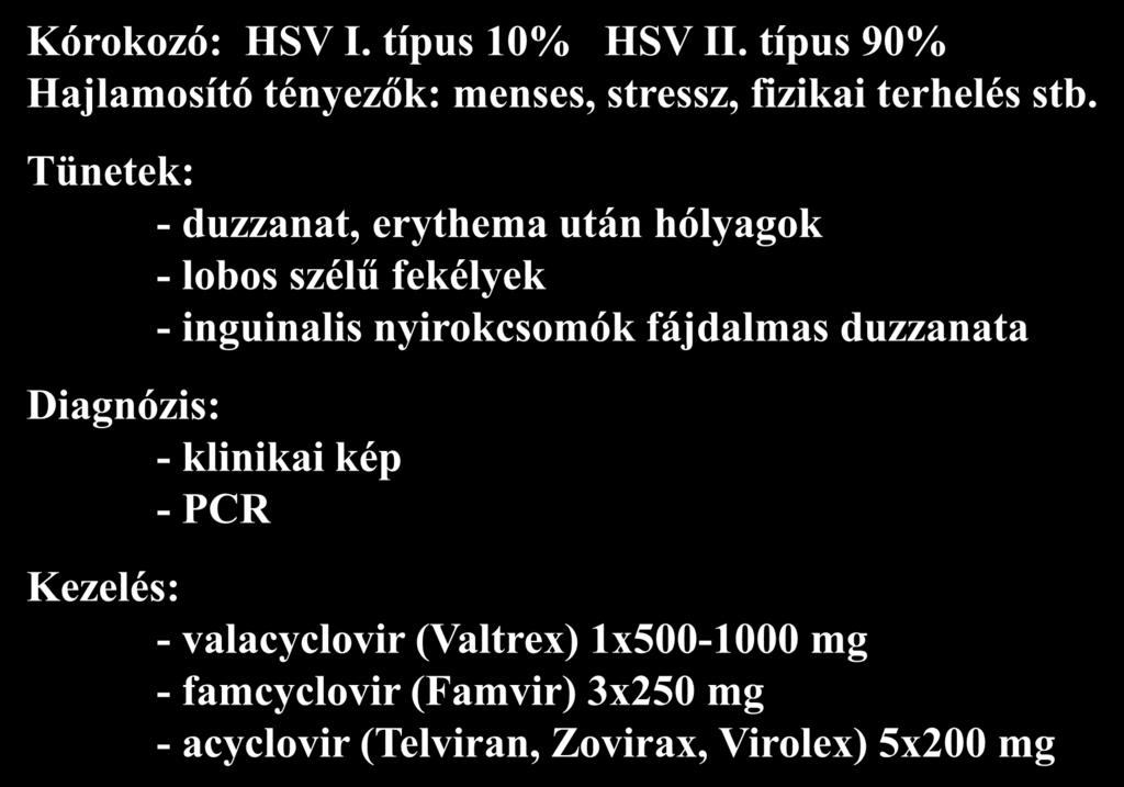 Herpes genitalis Kórokozó: HSV I. típus 10% HSV II. típus 90% Hajlamosító tényezők: menses, stressz, fizikai terhelés stb.