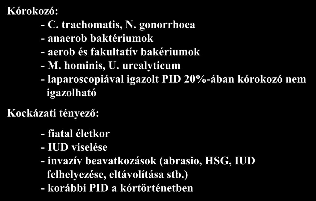 Kismedencei gyulladás (2.) Kórokozó: - C. trachomatis, N. gonorrhoea - anaerob baktériumok - aerob és fakultatív bakériumok - M. hominis, U.