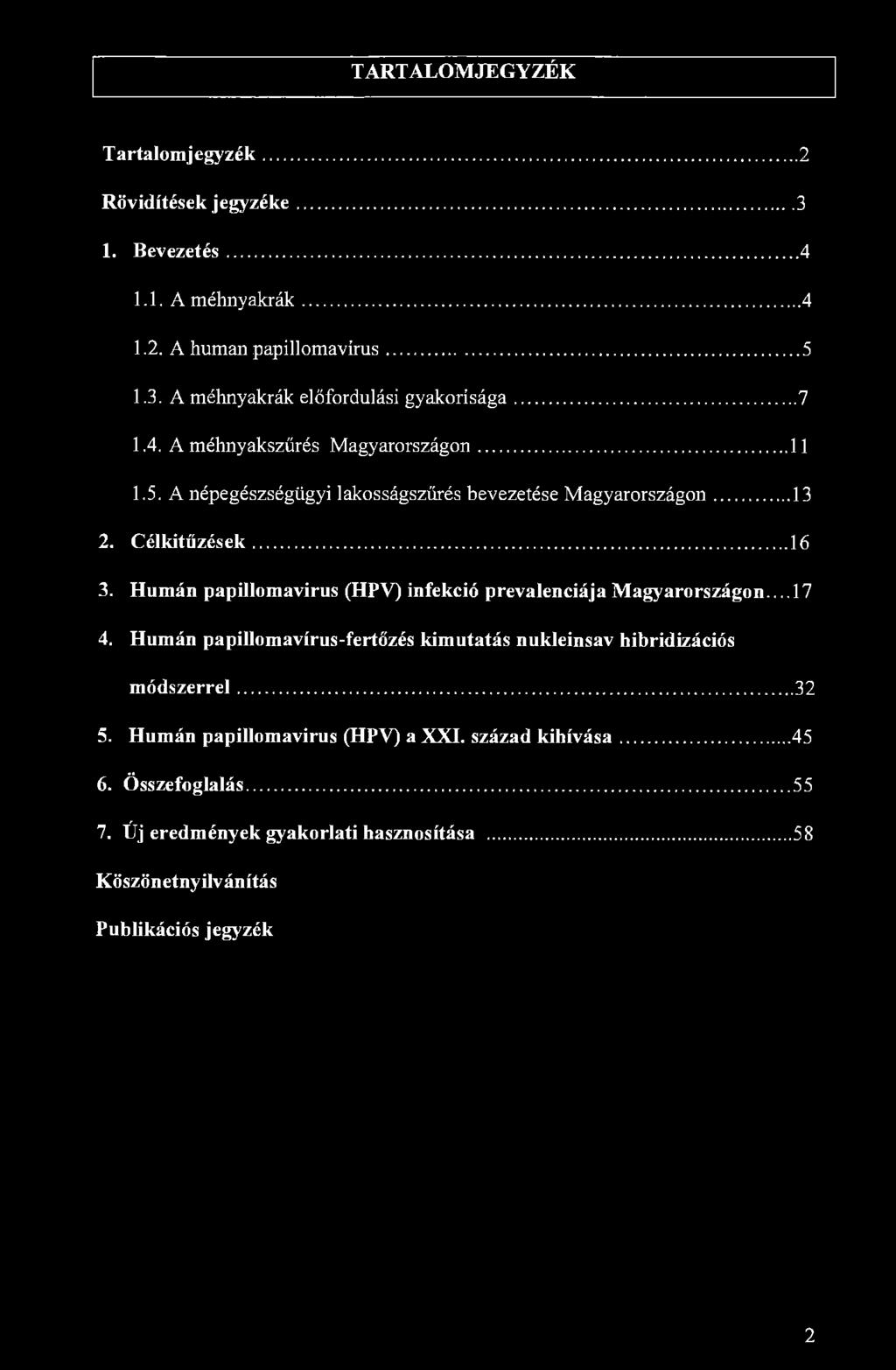 TARTALOMJEGYZÉK Tartalomjegyzék 2 Rövidítések jegyzéke 3 1. Bevezetés 4 1.1. A méhnyakrák 4 1.2. A human papillomavirus 5 1.3. A méhnyakrák előfordulási gyakorisága 7 1.4. A méhnyakszűrés Magyarországon 11 1.