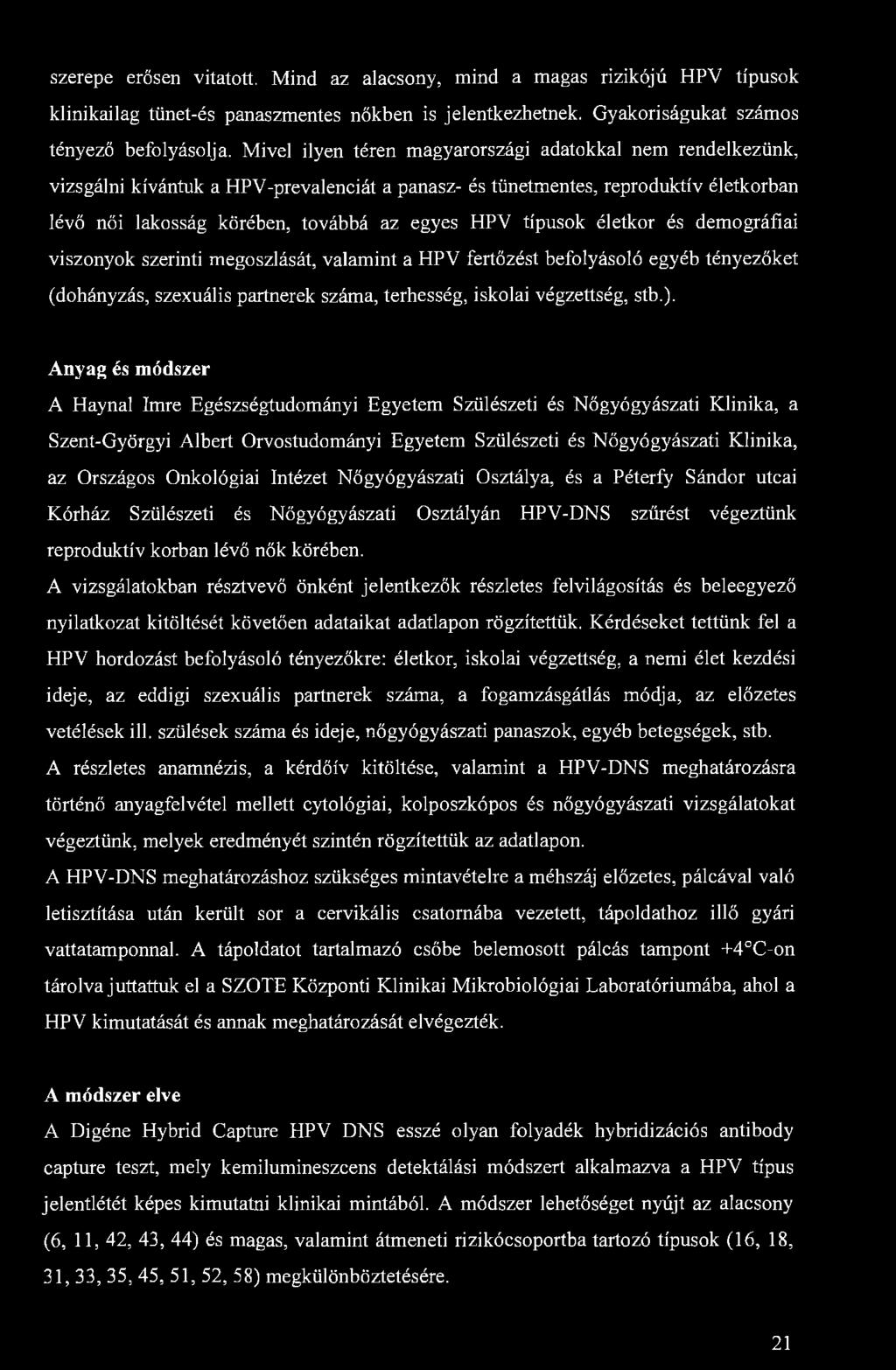 szerepe erősen vitatott. Mind az alacsony, mind a magas rizikójú HPV típusok klinikailag tünet-és panaszmentes nőkben is jelentkezhetnek. Gyakoriságukat számos tényező befolyásolja.