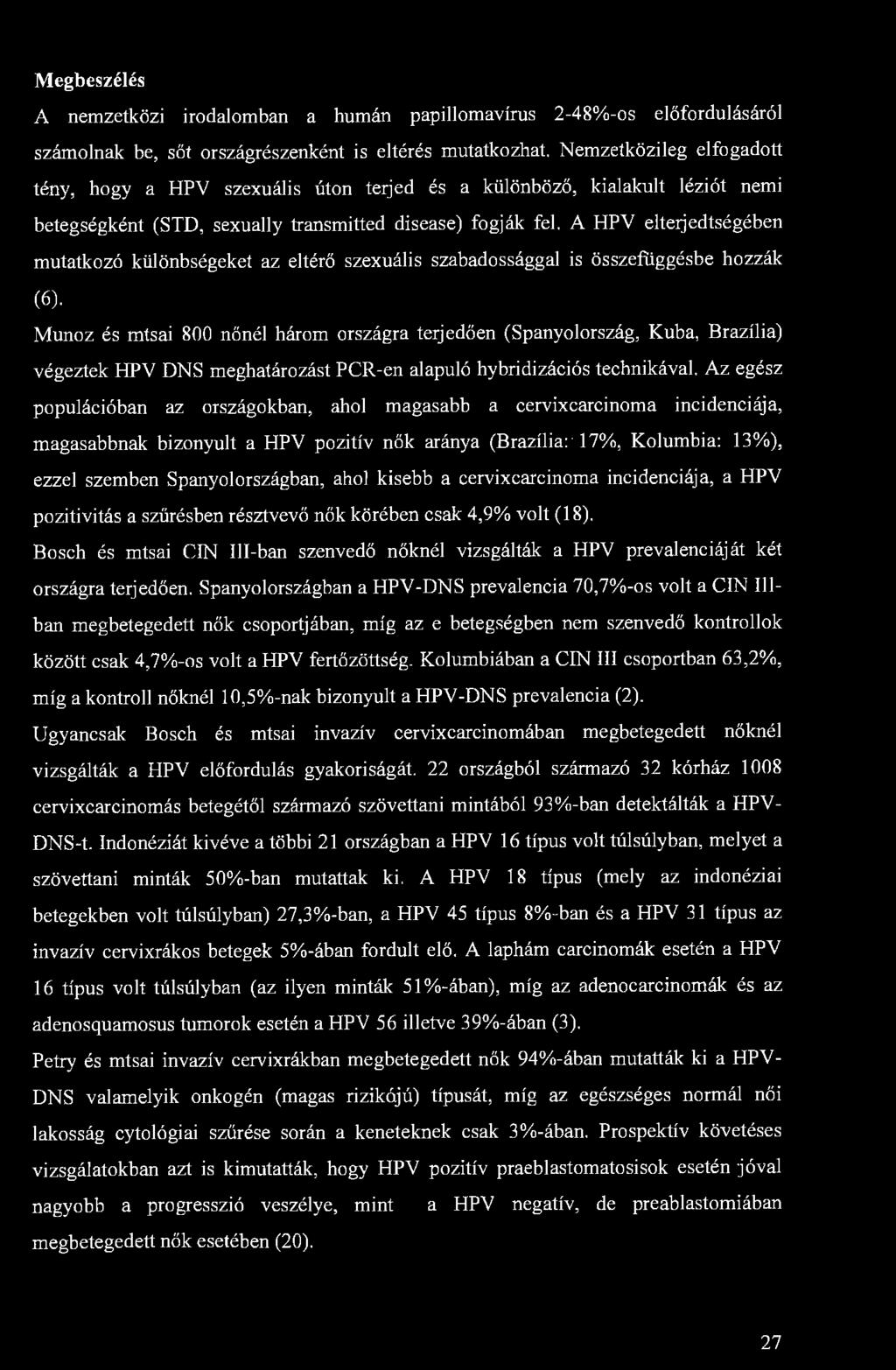 Megbeszélés A nemzetközi irodalomban a humán papillomavirus 2-48%-os előfordulásáról számolnak be, sőt országrészenként is eltérés mutatkozhat.