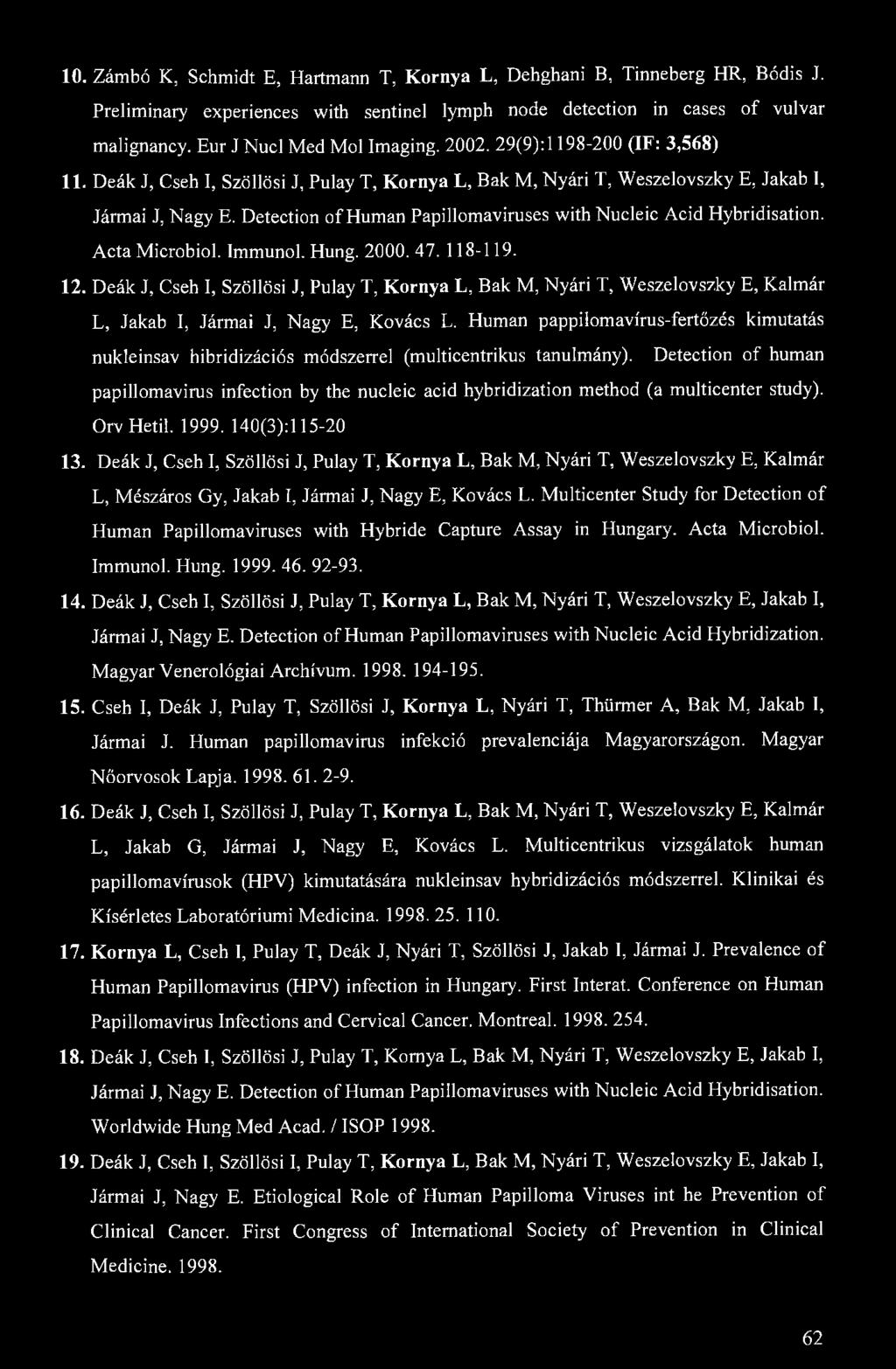 10. Zámbó K, Schmidt E, Hartmann T, Kornya L, Dehghani B, Tinneberg HR, Bódis J. Preliminary experiences with sentinel lymph node detection in cases of vulvar malignancy. Eur J Nucl Med Mol Imaging.