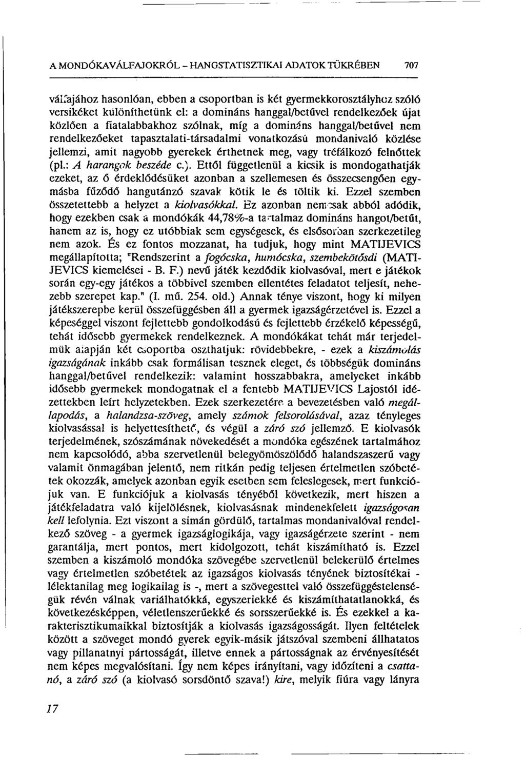 A MONDÓKA VÁLFAJOKRÓL - HANGSTATISZTIKAI ADATOK TÜKRÉBEN 707 válfajához hasonlóan, ebben a csoportban is két gyermekkorosztályhoz szóló versikéket különíthetünk el: a domináns hanggal/betűvel