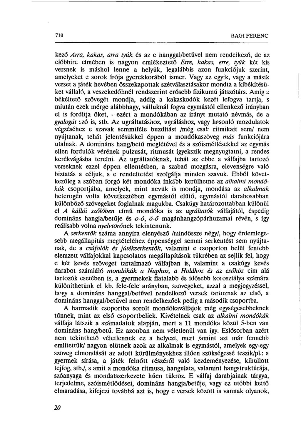 710 BAGI FERENC kező Arra, kakas, arra tyúk és az e hanggal/betűvel nem rendelkező, de az előbbire címében is nagyon emlékeztető Erre, kakas, erre, tyúk két kis versnek is máshol lenne a helyük,