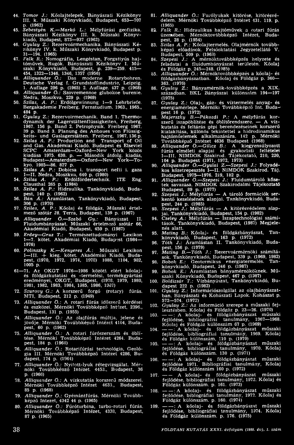 : Rezervoirmechanik. Band 1, Thermodynamik der Lagerstättenflüssigkeiten, Freiberg, 1967. 156 p. Band 2. Petrophysik. Freiberg 1967. 39 p. Band 3.