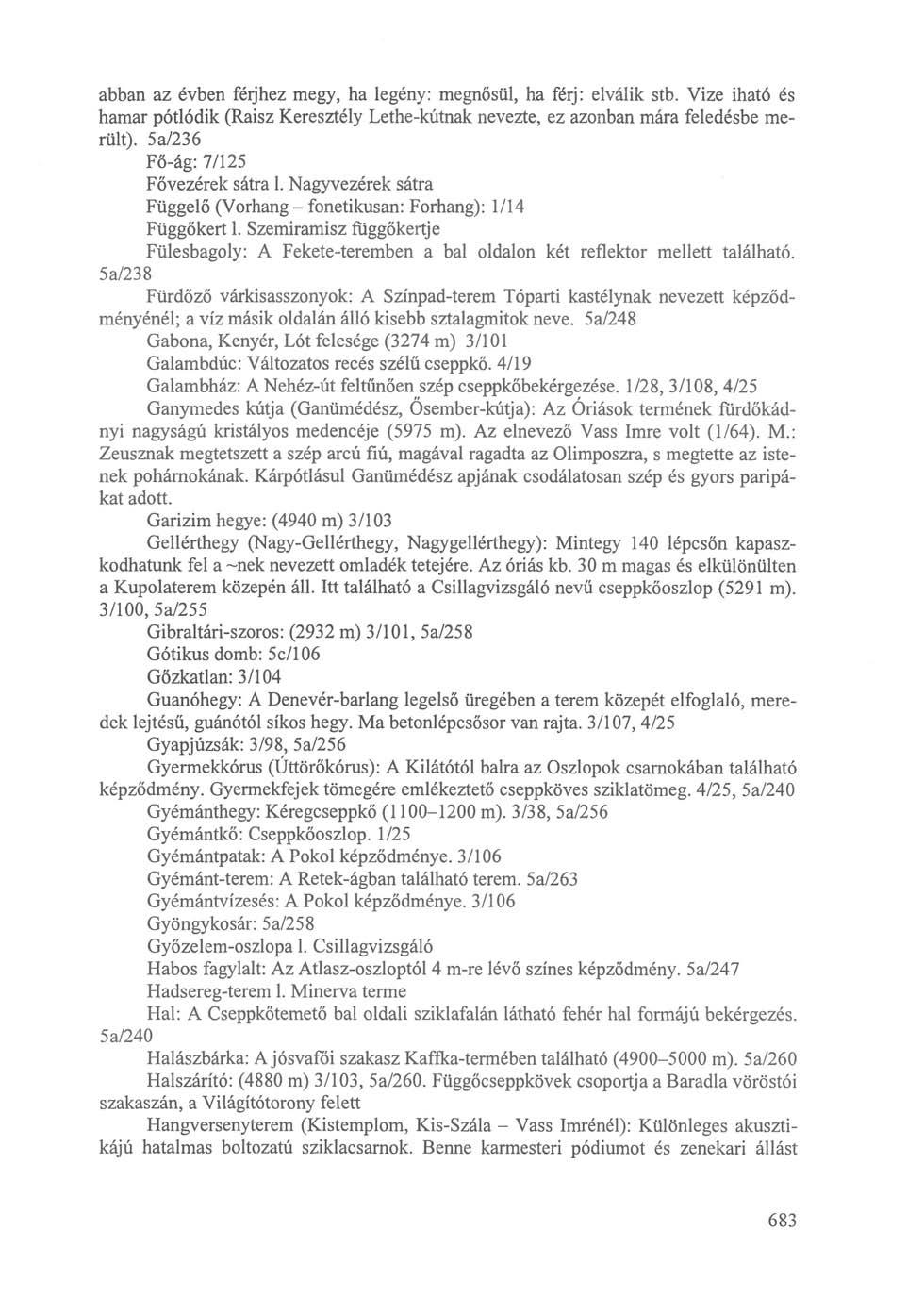 abban az évben férjhez megy, ha legény: megnősül, ha férj: elválik stb. Vize iható és hamar pótlódik (Raisz Keresztély Lethe-kútnak nevezte, ez azonban mára feledésbe merült).