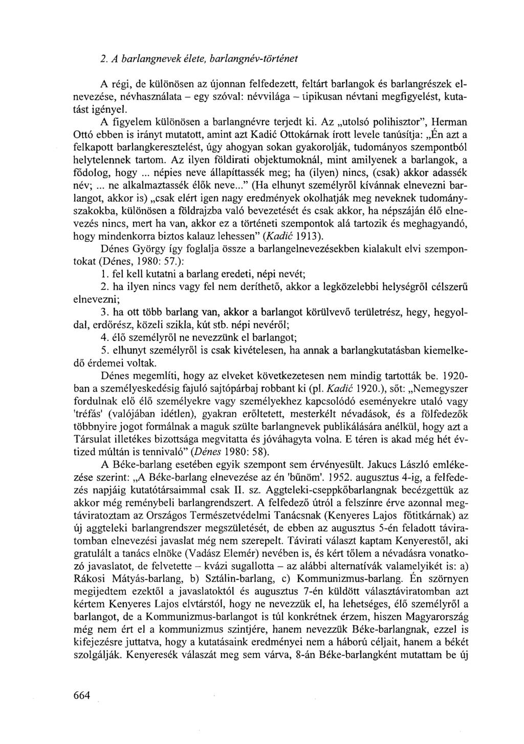 2. A barlangnevek élete, barlangnév-történet A régi, de különösen az újonnan felfedezett, feltárt barlangok és barlangrészek elnevezése, névhasználata - egy szóval: névvilága - tipikusan névtani