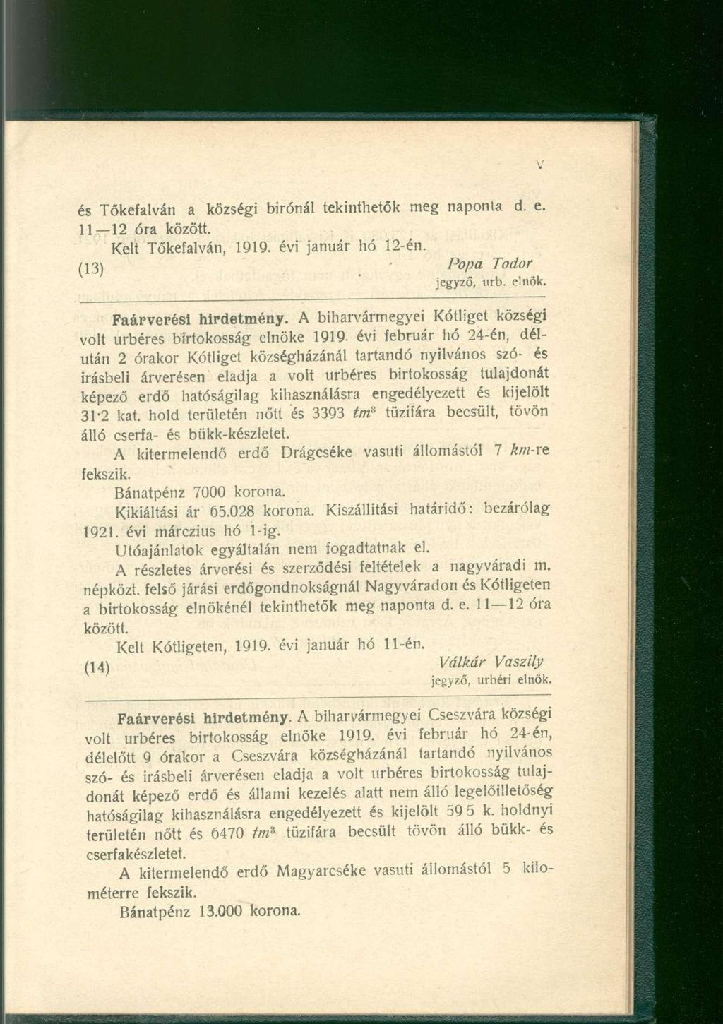 és Tőkefalván a községi bírónál tekinthetők meg naponta d. e. 11 12 óra között. Kelt Tőkefalván, 1919. évi január hó 12-én. (13) Popa Tódor jegyző, urb. elnök. Faárverési hirdetmény.