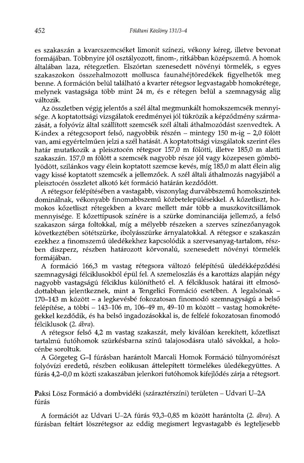 452 Földtani Közlöny 131/3-4 es szakaszán a kvarcszemcséket limonit színezi, vékony kéreg, illetve bevonat formájában. Többnyire jól osztályozott, finom-, ritkábban középszemű.