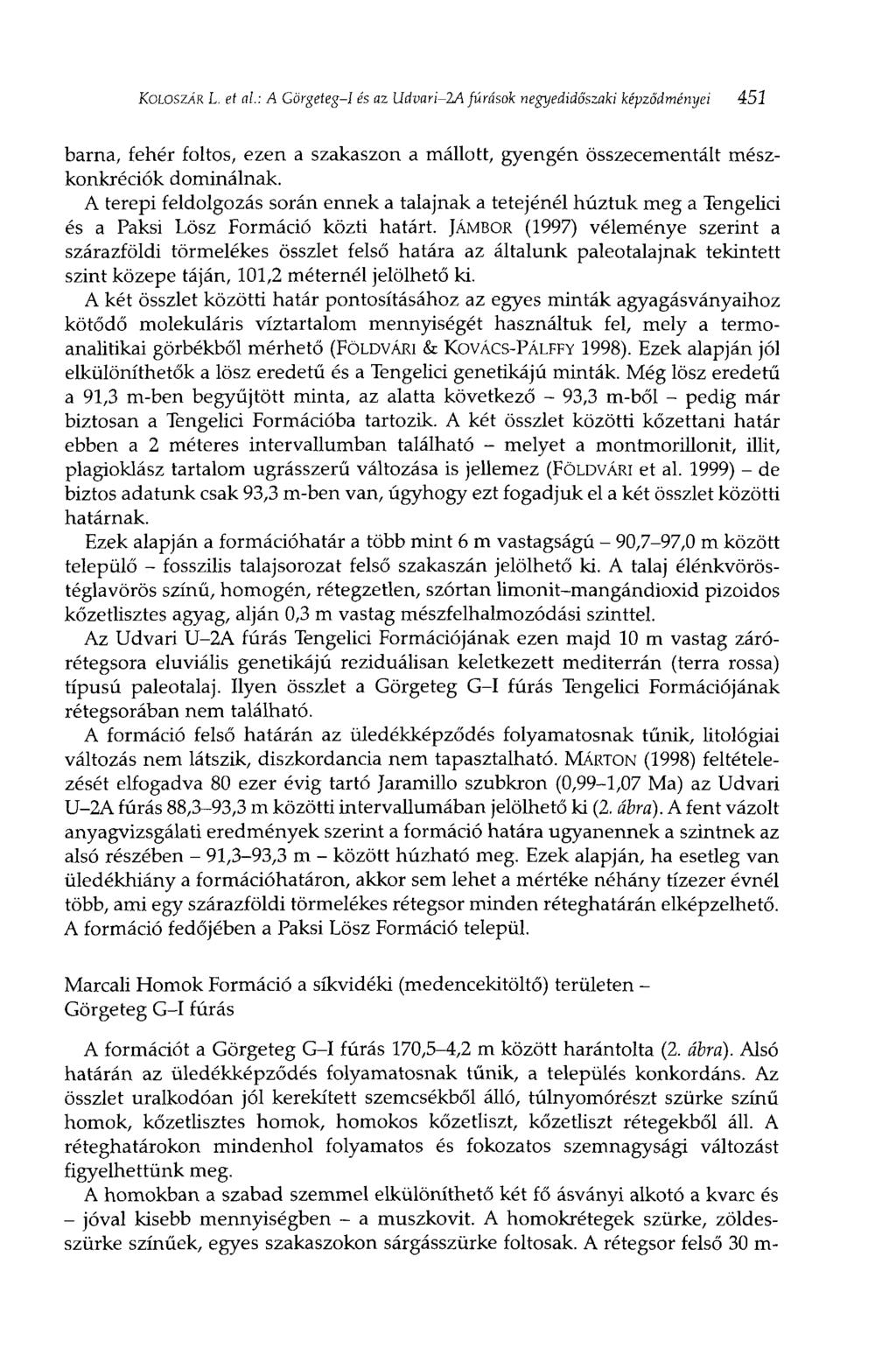 ÍCoLOSZÁR L. et ai: A Görgeteg-I és az Udvari-1A fúrások negyedidőszaki képződményei 451 barna, fehér foltos, ezen a szakaszon a mállott, gyengén összecementált mészkonkréciók dominálnak.