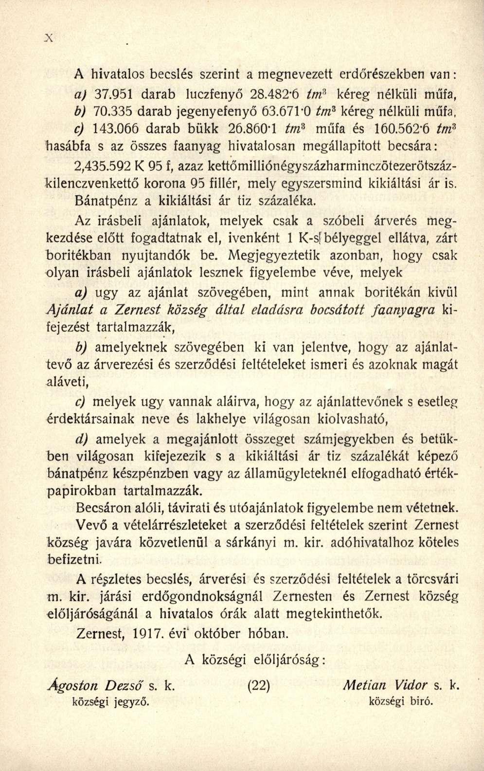 A hivatalos becslés szerint a megnevezett erdőrészekben van: aj 37.951 darab luczfenyő 28.482-6 tm* kéreg nélküli műfa, b) 70.335 darab jegenyefenyő 63.671-0 tm 3 kéreg nélküli műfa, c) 143.