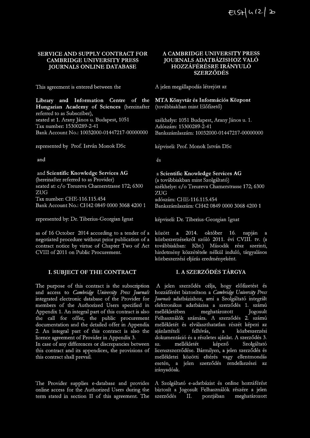 (hereinafter referred to as Subscriber), seated at 1. Arany János u. Budapest, 1051 Tax number: 15300289-2-41 Bank Account No.: 10032000-01447217-00000000 represented by Prof.