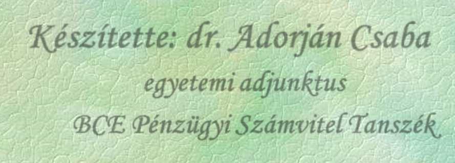 Adorján Csaba egyetemi adjunktus BCE Pénzügyi Számvitel Tanszék Témakörök:  (1 óra)