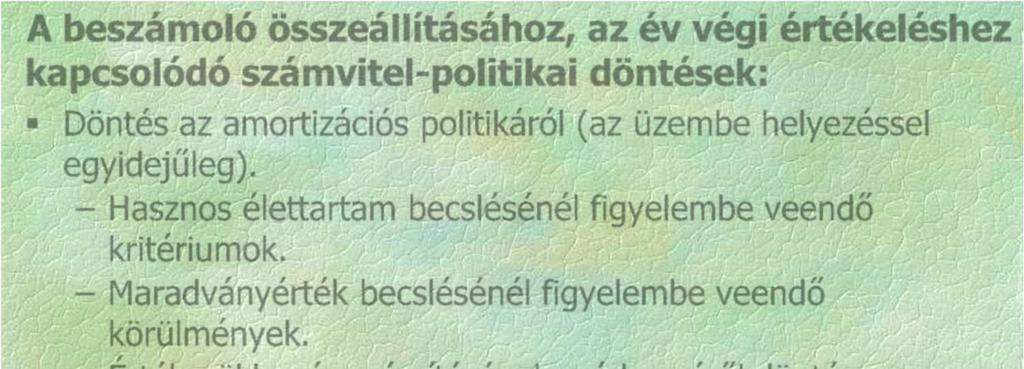 A beszámoló összeállításához, az év végi értékeléshez kapcsolódó számvitel-politikai döntések: Döntés az amortizációs politikáról (az üzembe helyezéssel egyidejűleg).