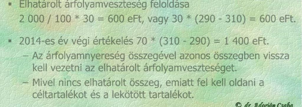 árfolyamkülönbözetet! Megoldás Év végi árfolyamveszteség 100 * (290-310) = - 2 000 eft. Elhatárolás esetén céltartalék képzés 2 000 / 4 év * 3 év = 500 eft.