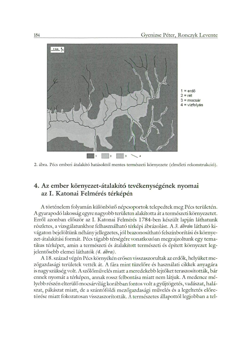 184 Gvenizse Péter, Ronczyk Levente 1 2 3 4 = = = = erdő rét mocsár vízfolyás 2. ábra. Pécs emberi átalakító hatásoktól mentes természeti környezete (elméleti rekonstrukció). 4. Az ember környezet-átalakító tevékenységének nyomai az I.