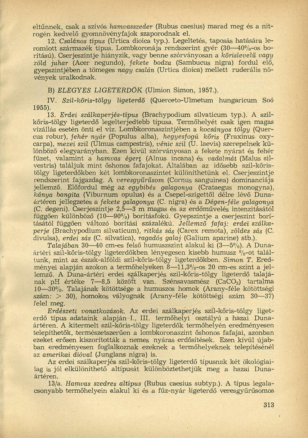 eltűnnek, csak a szívós hamvasszeder (Rubus caesius) marad meg és a nitrogén kedvelő gyomnövényfaj Ok szaporodnak el. 12. Csalános típus (Urtica dioica typ.). Legeltetés, taposás hatására leromlott származék típus.