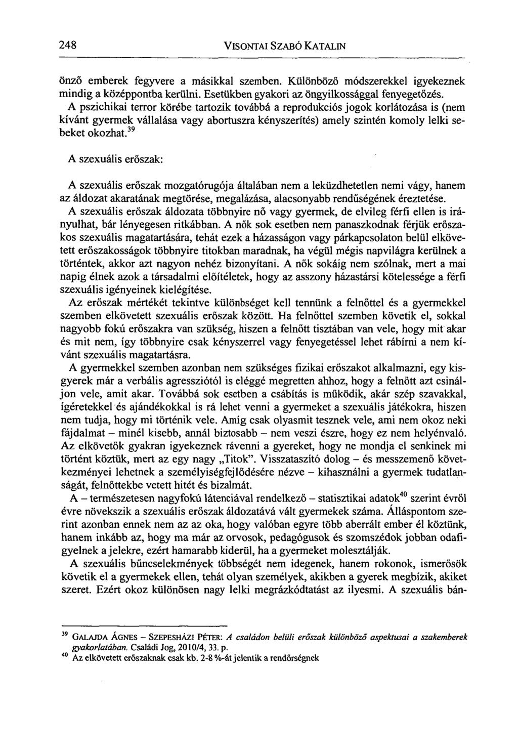 248 VISONTAI SZABÓ KATALIN önző emberek fegyvere a másikkal szemben. Különböző módszerekkel igyekeznek mindig a középpontba kerülni. Esetükben gyakori az öngyilkossággal fenyegetőzés.