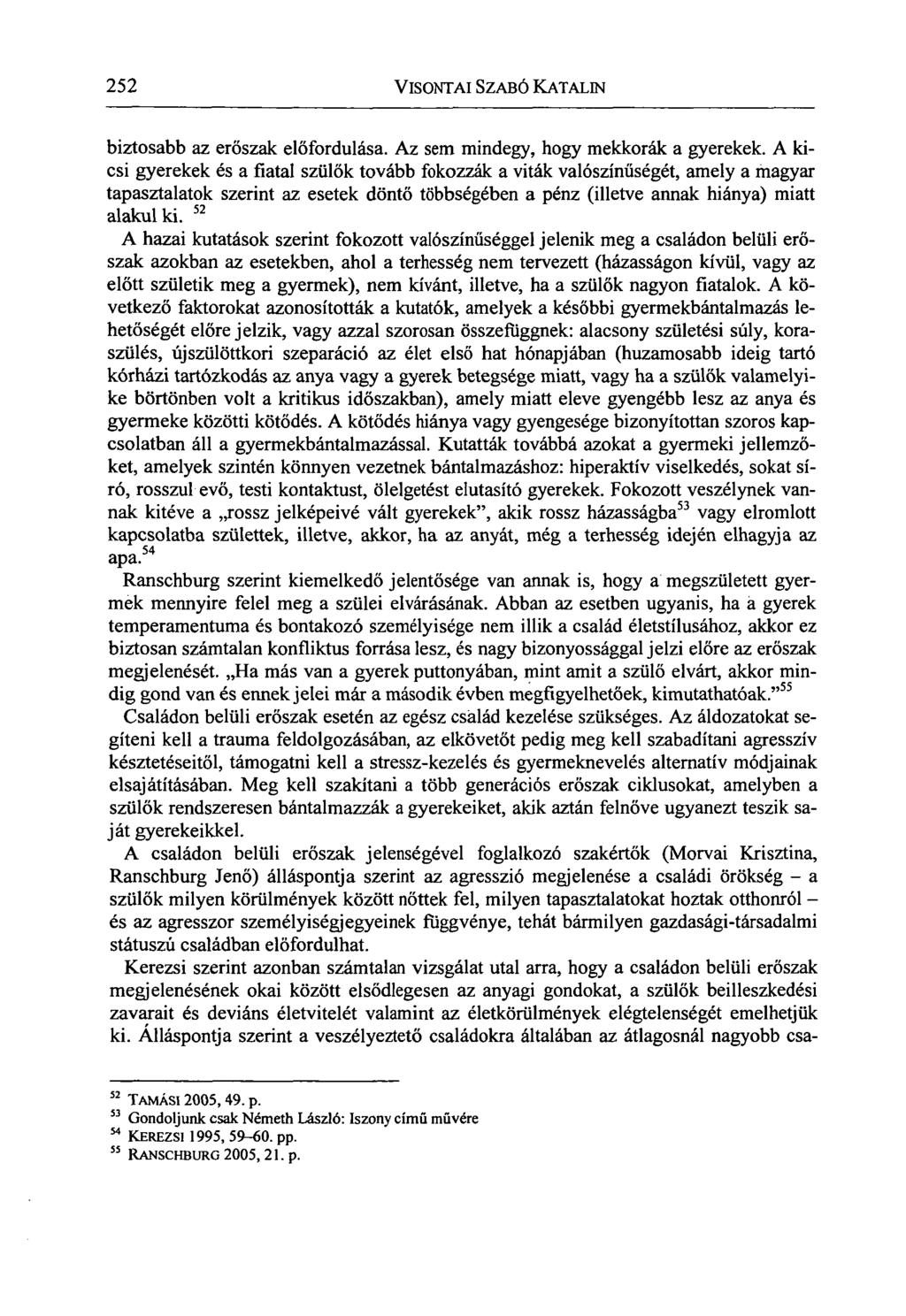 252 VISONTAI SZABÓ KATALIN biztosabb az erőszak előfordulása. Az sem mindegy, hogy mekkorák a gyerekek.