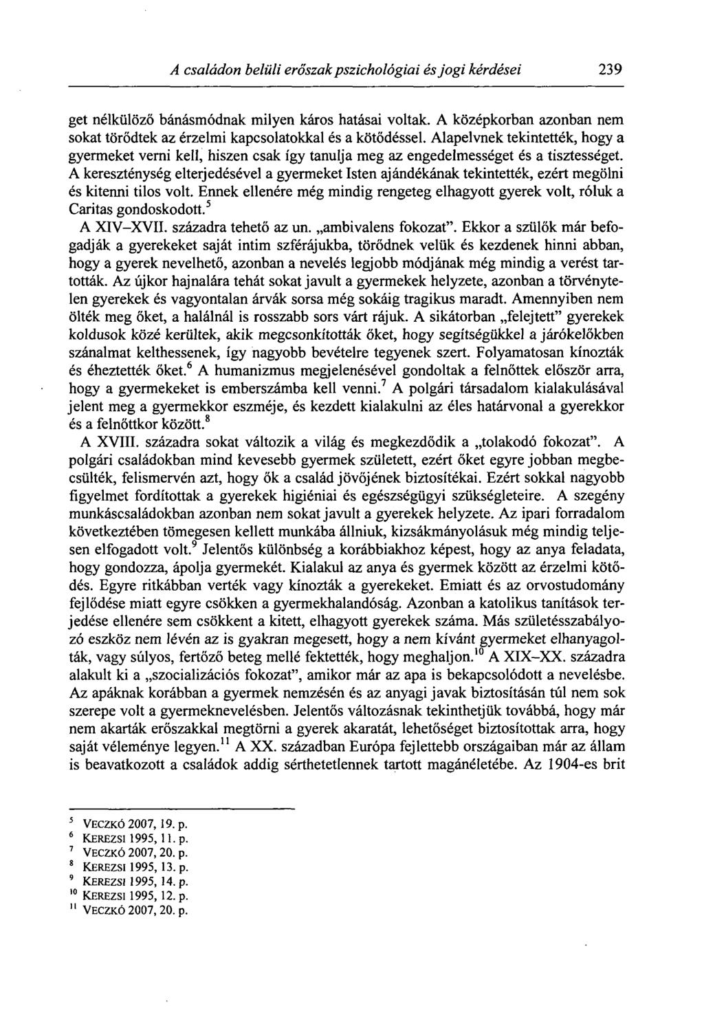 A családon belüli erőszak pszichológiai és jogi kérdései 239 get nélkülöző bánásmódnak milyen káros hatásai voltak. A középkorban azonban nem sokat törődtek az érzelmi kapcsolatokkal és a kötődéssel.