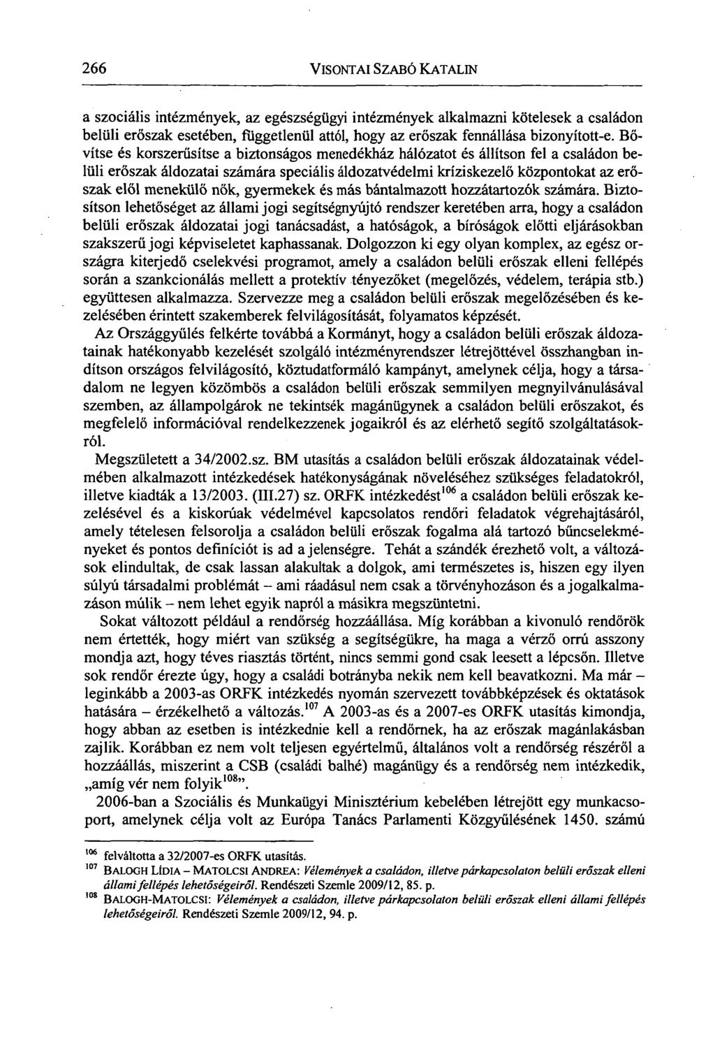 266 VISONTAI SZABÓ KATALIN a szociális intézmények, az egészségügyi intézmények alkalmazni kötelesek a családon belüli erőszak esetében, függetlenül attól, hogy az erőszak fennállása bizonyított-e.